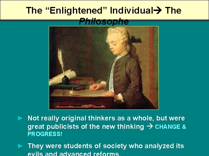 The “Enlightened” Individual The Philosophe ► Not really original thinkers as a whole, but