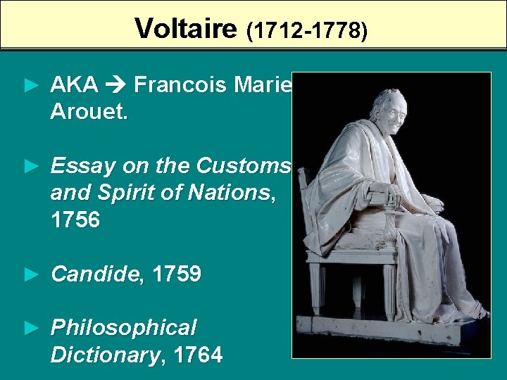 Voltaire (1712 -1778) ► AKA Francois Marie Arouet. ► Essay on the Customs and