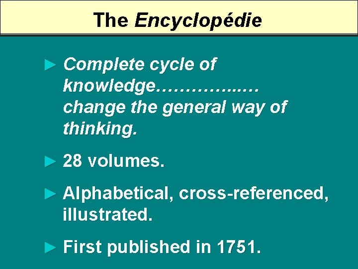 The Encyclopédie ► Complete cycle of knowledge…………. . . … change the general way