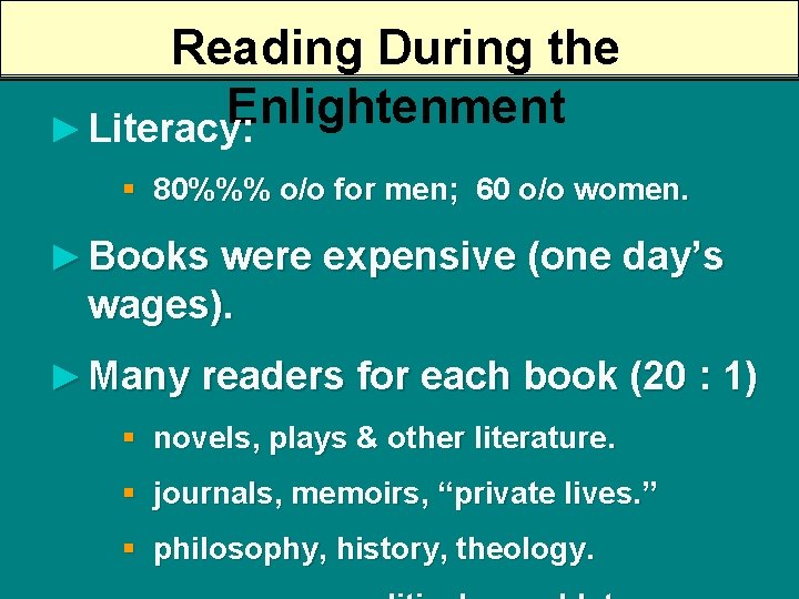 Reading During the Enlightenment ► Literacy: § 80%%% o/o for men; 60 o/o women.