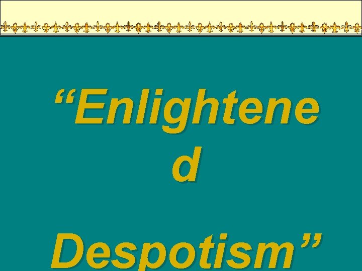 “Enlightene d Despotism” 