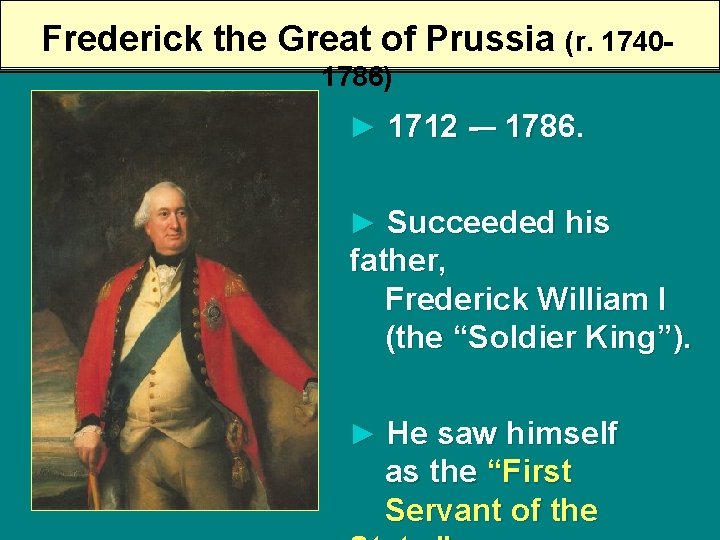Frederick the Great of Prussia (r. 17401786) ► 1712 -– 1786. ► Succeeded his