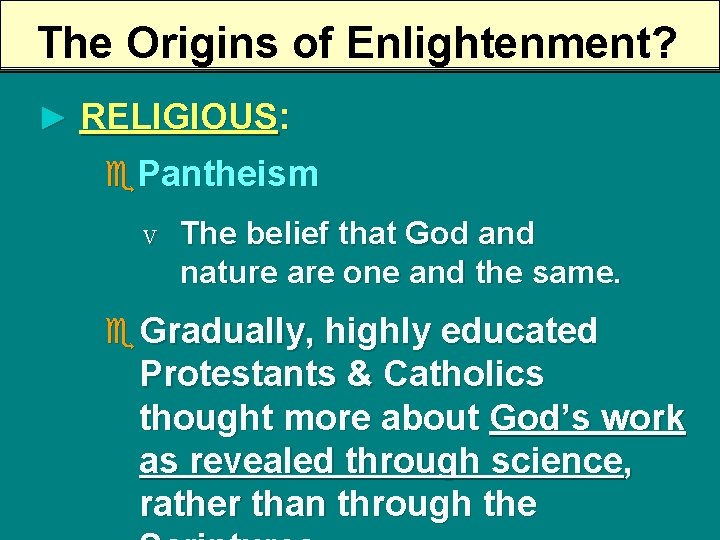 The Origins of Enlightenment? ► RELIGIOUS: e. Pantheism V The belief that God and