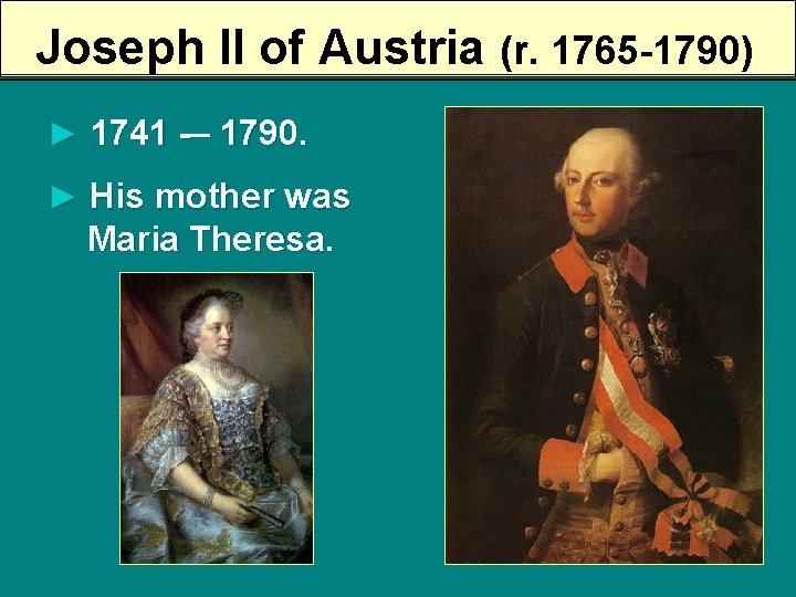 Joseph II of Austria (r. 1765 -1790) ► 1741 -– 1790. ► His mother