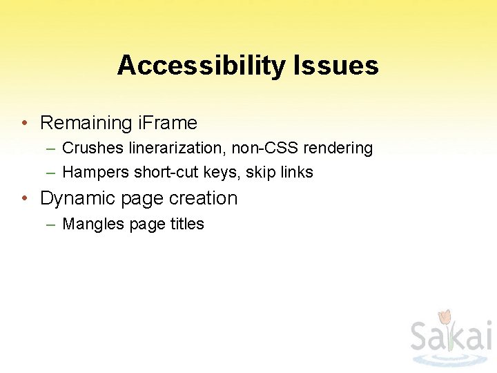 Accessibility Issues • Remaining i. Frame – Crushes linerarization, non-CSS rendering – Hampers short-cut