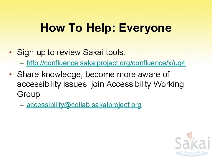 How To Help: Everyone • Sign-up to review Sakai tools: – http: //confluence. sakaiproject.