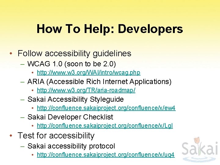 How To Help: Developers • Follow accessibility guidelines – WCAG 1. 0 (soon to