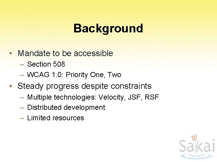 Background • Mandate to be accessible – Section 508 – WCAG 1. 0: Priority