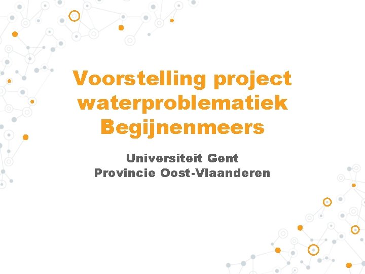 Voorstelling project waterproblematiek Begijnenmeers Universiteit Gent Provincie Oost-Vlaanderen 
