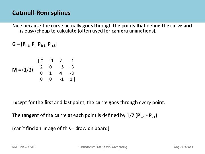 Catmull-Rom splines Nice because the curve actually goes through the points that define the