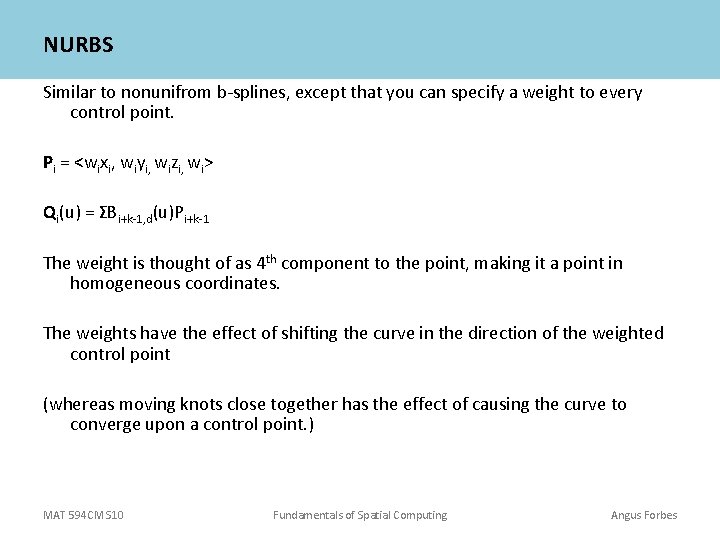 NURBS Similar to nonunifrom b-splines, except that you can specify a weight to every NURBS Similar to nonunifrom b-splines, except that you can specify a weight to every