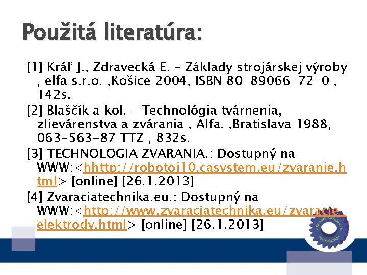 Použitá literatúra: [1] Kráľ J. , Zdravecká E. – Základy strojárskej výroby , elfa