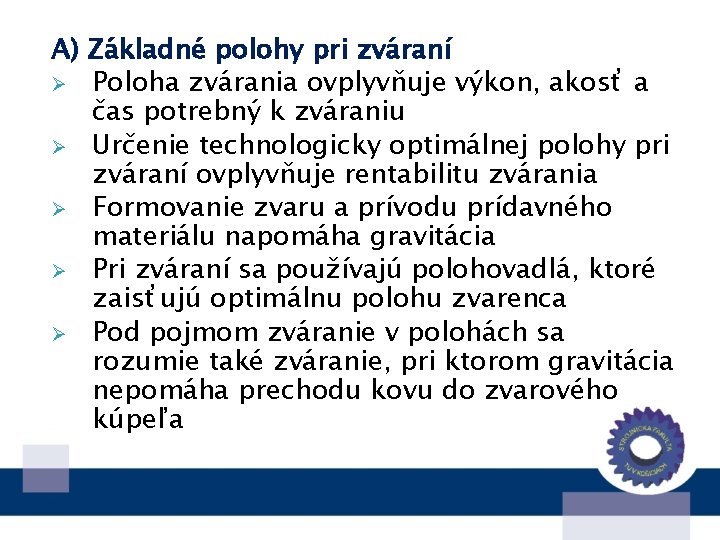 A) Základné polohy pri zváraní Ø Poloha zvárania ovplyvňuje výkon, akosť a čas potrebný