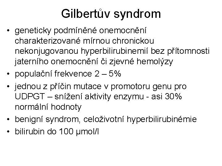 Gilbertův syndrom • geneticky podmíněné onemocnění charakterizované mírnou chronickou nekonjugovanou hyperbilirubinemií bez přítomnosti jaterního