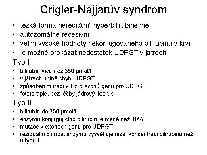 Crigler-Najjarův syndrom • • těžká forma hereditární hyperbilirubinemie autozomálně recesivní velmi vysoké hodnoty nekonjugovaného