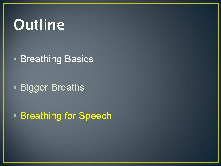 Outline • Breathing Basics • Bigger Breaths • Breathing for Speech 