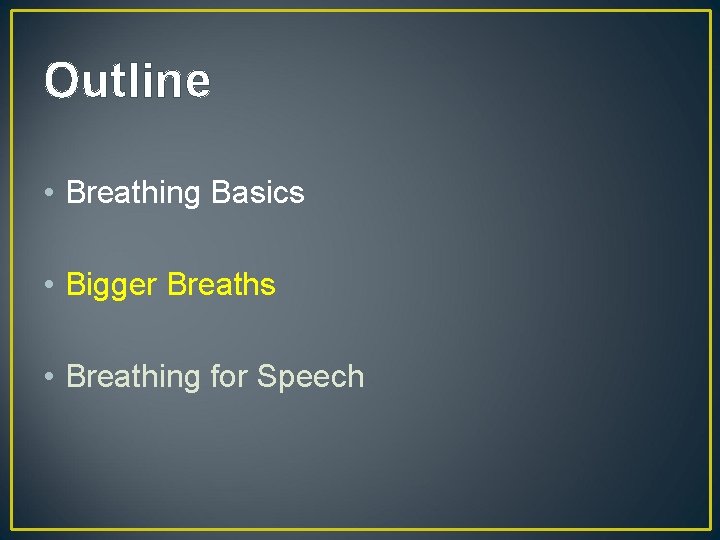 Outline • Breathing Basics • Bigger Breaths • Breathing for Speech 
