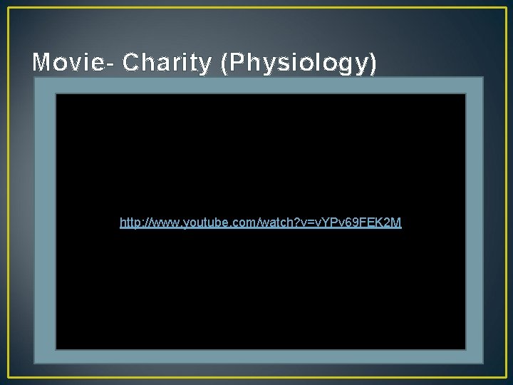 Movie- Charity (Physiology) http: //www. youtube. com/watch? v=v. YPv 69 FEK 2 M 