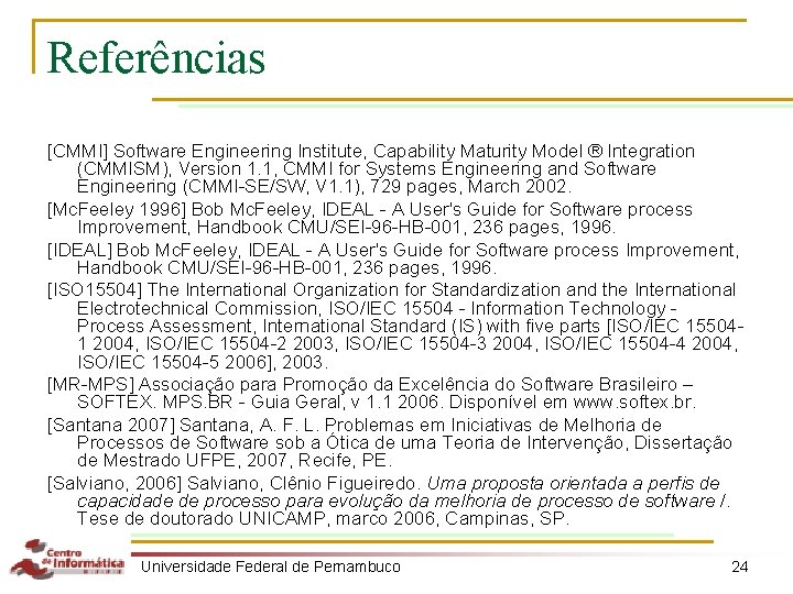 Referências [CMMI] Software Engineering Institute, Capability Maturity Model ® Integration (CMMISM), Version 1. 1,