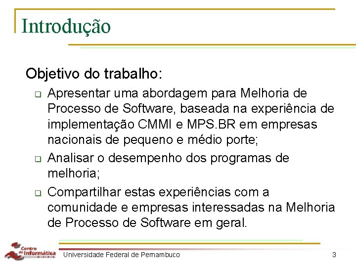 Introdução Objetivo do trabalho: q q q Apresentar uma abordagem para Melhoria de Processo