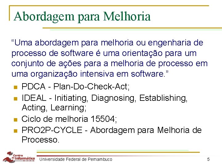 Abordagem para Melhoria “Uma abordagem para melhoria ou engenharia de processo de software é