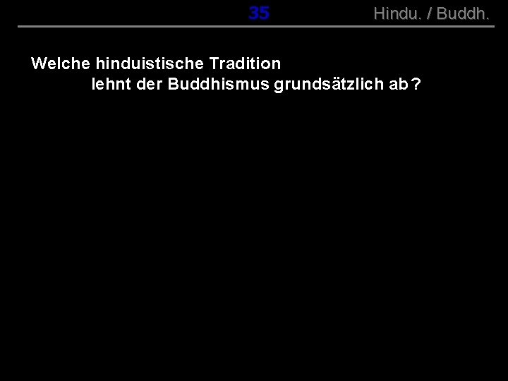 ( B+R-S 13/10 ) 035 Hindu. / Buddh. Welche hinduistische Tradition lehnt der Buddhismus