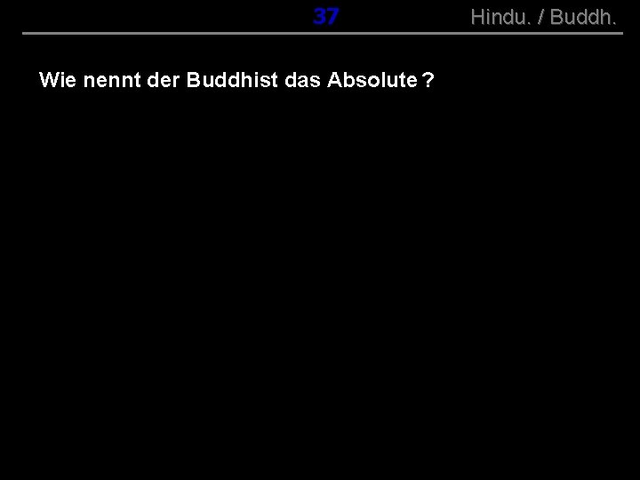 ( B+R-S 13/10 ) 037 Wie nennt der Buddhist das Absolute ? Hindu. /