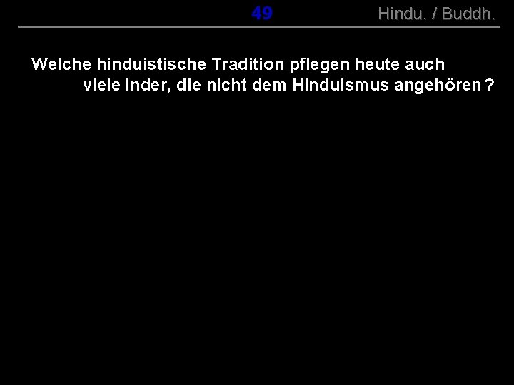 ( B+R-S 13/10 ) 049 Hindu. / Buddh. Welche hinduistische Tradition pflegen heute auch