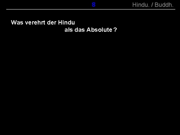 ( B+R-S 13/10 ) 018 Was verehrt der Hindu als das Absolute ? Hindu.