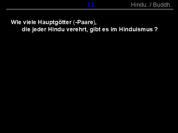 ( B+R-S 13/10 ) 011 Hindu. / Buddh. Wie viele Hauptgötter (-Paare), die jeder