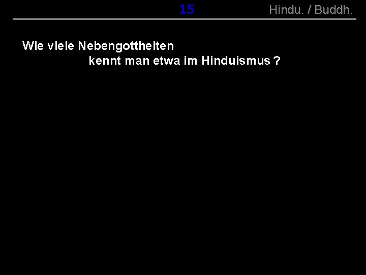 ( B+R-S 13/10 ) 015 Hindu. / Buddh. Wie viele Nebengottheiten kennt man etwa