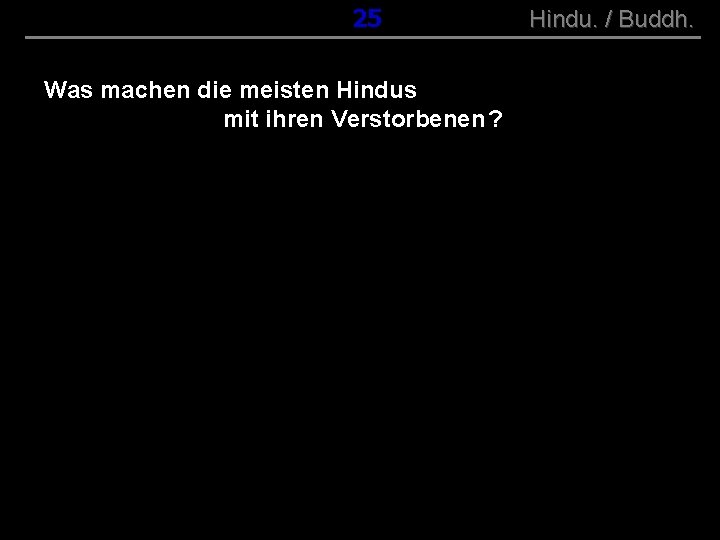 ( B+R-S 13/10 ) 025 Was machen die meisten Hindus mit ihren Verstorbenen ?