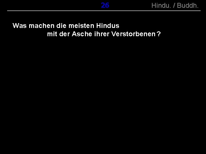 ( B+R-S 13/10 ) 026 Hindu. / Buddh. Was machen die meisten Hindus mit