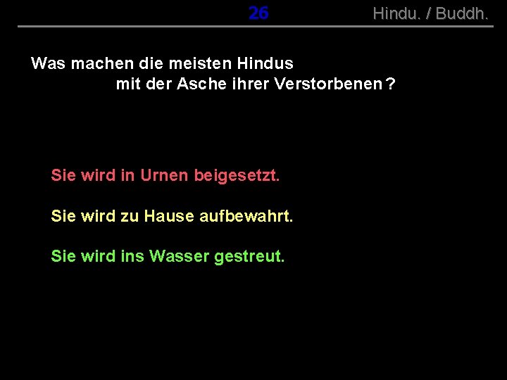 ( B+R-S 13/10 ) 026 Hindu. / Buddh. Was machen die meisten Hindus mit