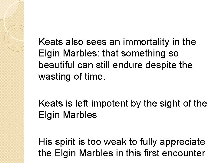 Keats also sees an immortality in the Elgin Marbles: that something so beautiful can