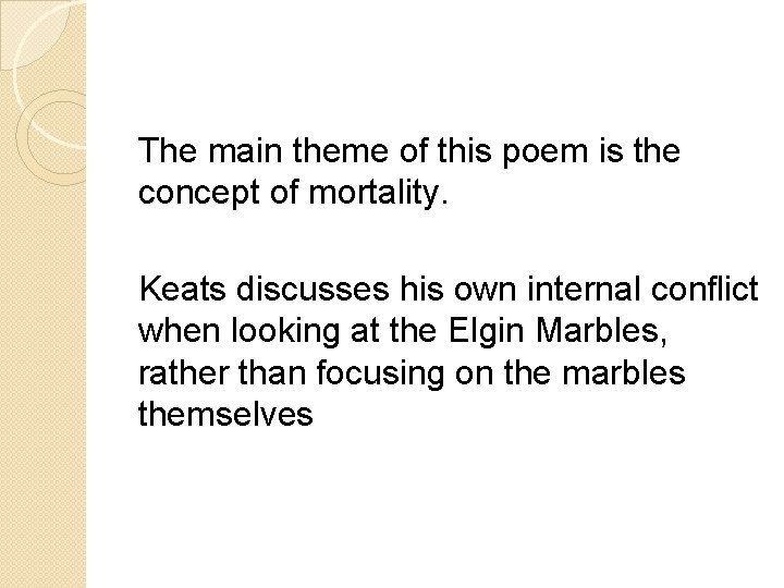 The main theme of this poem is the concept of mortality. Keats discusses his