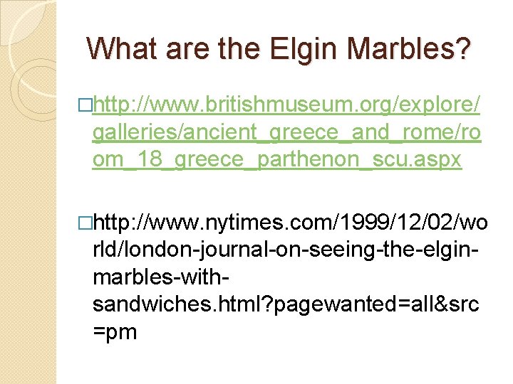 What are the Elgin Marbles? �http: //www. britishmuseum. org/explore/ galleries/ancient_greece_and_rome/ro om_18_greece_parthenon_scu. aspx �http: //www.