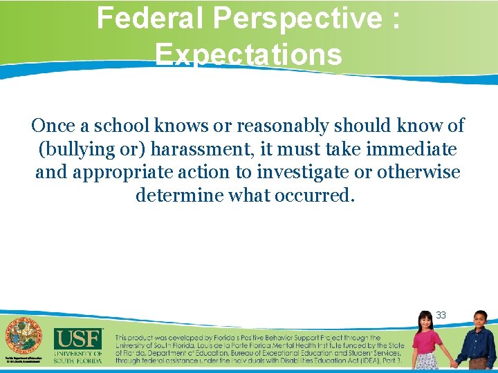 Federal Perspective : Expectations Once a school knows or reasonably should know of (bullying