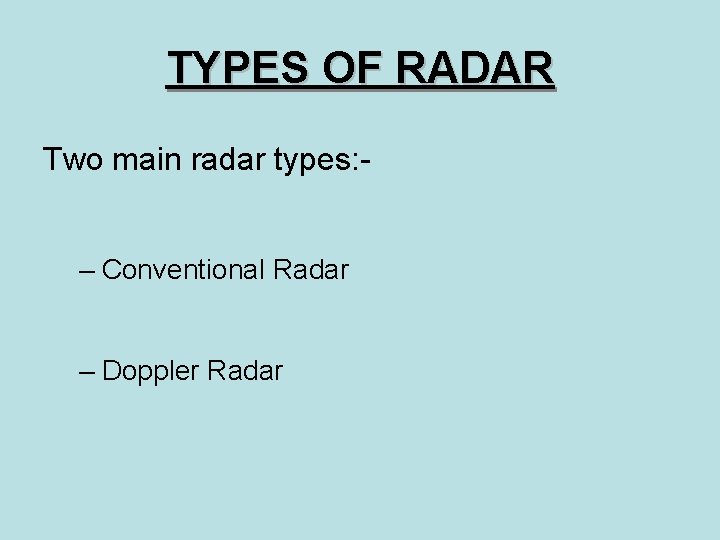TYPES OF RADAR Two main radar types: – Conventional Radar – Doppler Radar 