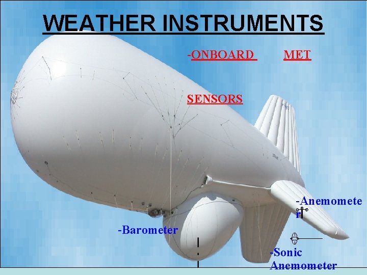 WEATHER INSTRUMENTS -ONBOARD MET SENSORS -Anemomete r -Barometer -Sonic Anemometer 