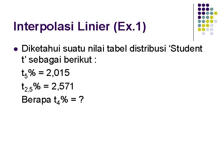 Interpolasi Linier (Ex. 1) l Diketahui suatu nilai tabel distribusi ‘Student t’ sebagai berikut