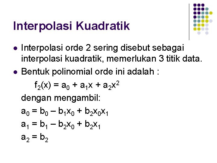 Interpolasi Kuadratik l l Interpolasi orde 2 sering disebut sebagai interpolasi kuadratik, memerlukan 3