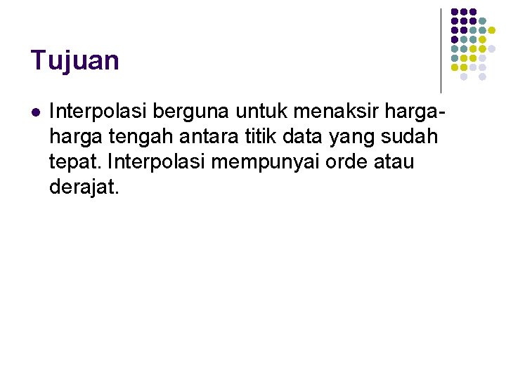 Tujuan l Interpolasi berguna untuk menaksir harga tengah antara titik data yang sudah tepat.