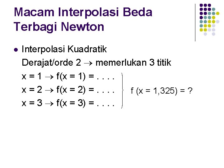 Macam Interpolasi Beda Terbagi Newton l Interpolasi Kuadratik Derajat/orde 2 memerlukan 3 titik x