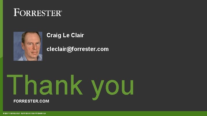 Craig Le Clair cleclair@forrester. com Thank you FORRESTER. COM © 2017 FORRESTER. REPRODUCTION PROHIBITED.
