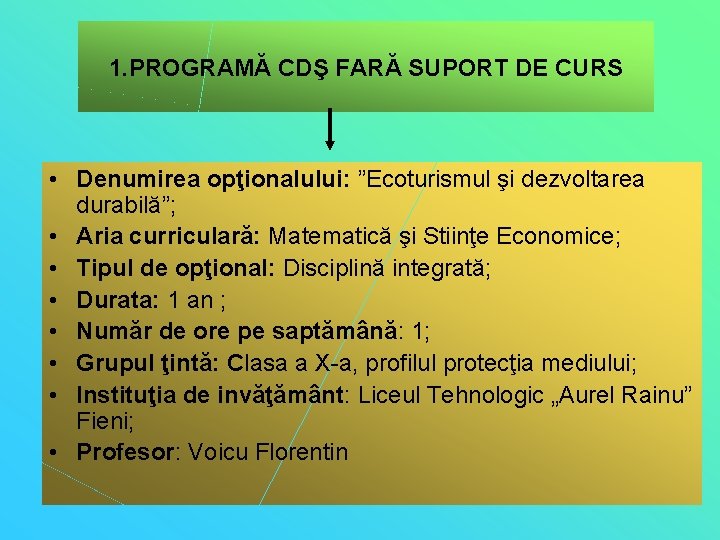 1. PROGRAMĂ CDŞ FARĂ SUPORT DE CURS • Denumirea opţionalului: ”Ecoturismul şi dezvoltarea durabilă”;