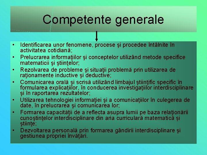 Competente generale • Identificarea unor fenomene, procese şi procedee întâlnite în activitatea cotidiană; •