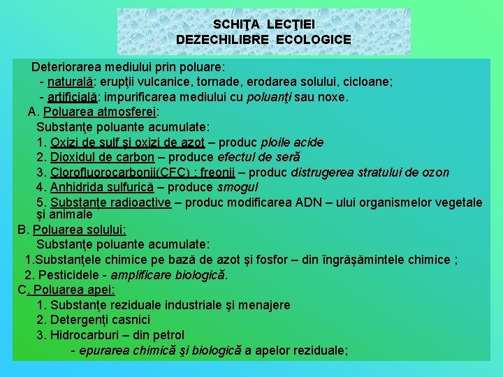 SCHIŢA LECŢIEI DEZECHILIBRE ECOLOGICE Deteriorarea mediului prin poluare: - naturală: erupţii vulcanice, tornade, erodarea