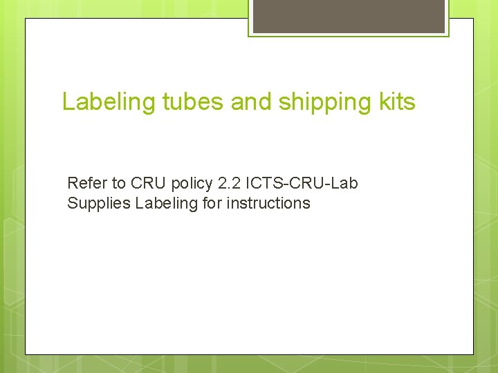 Labeling tubes and shipping kits Refer to CRU policy 2. 2 ICTS-CRU-Lab Supplies Labeling