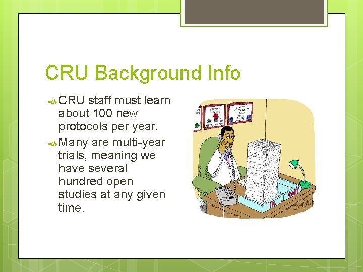 CRU Background Info CRU staff must learn about 100 new protocols per year. Many